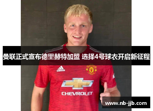 曼联正式宣布德里赫特加盟 选择4号球衣开启新征程